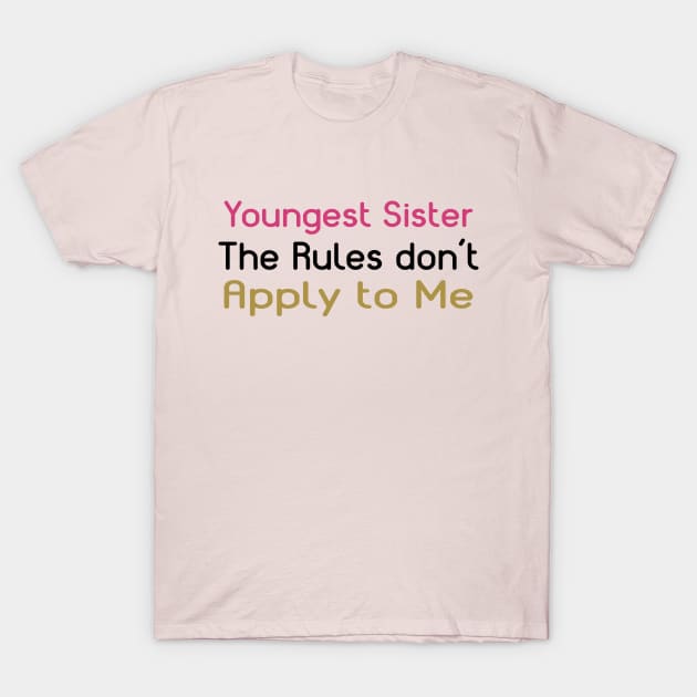 Youngest Sister. The Rules Don't Apply To Me. T-Shirt by PeppermintClover